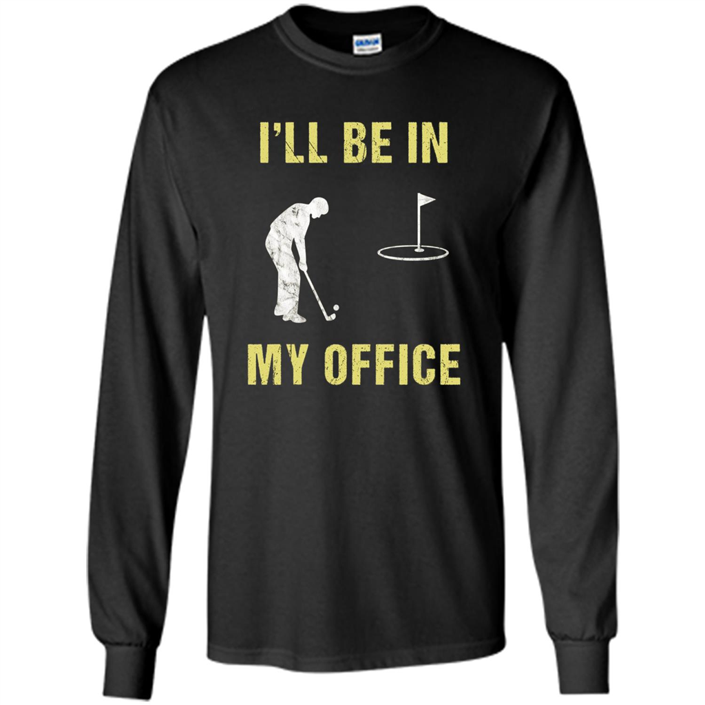 Funny Golf T-shirt I'll Be In My Office