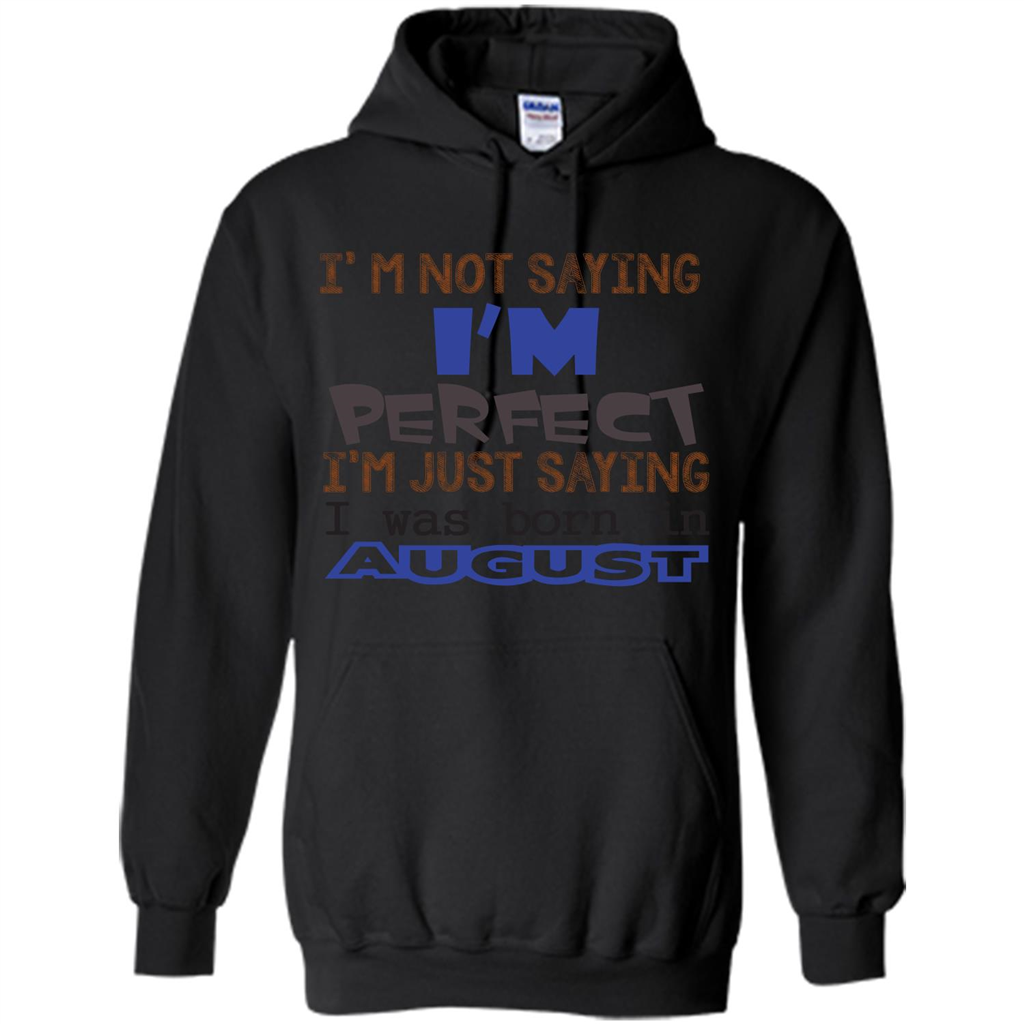 August T-shirt I'm Not Saying I Am Perfect I'm Just Saying I Was Born In August Black