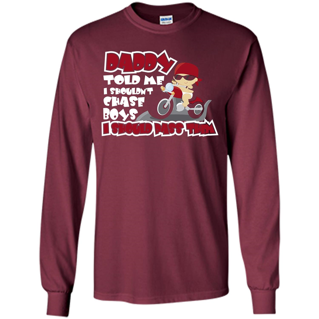 Family Daddy Told Me I Shouldn't Chase Boys I Should Pass Them T-shirt Maroon