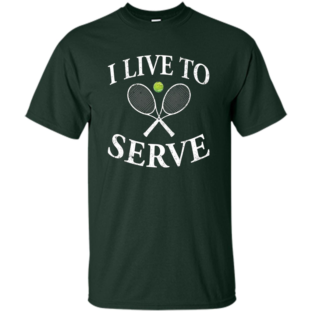 Funny Tennis T Shirt I Live To Serve Forest Green