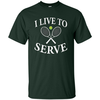 Funny Tennis T Shirt I Live To Serve Forest Green
