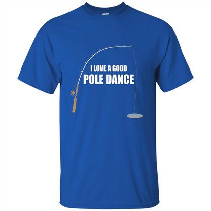 Fishing Humor T-shirt I Love A Good Pole Dance T-Shirt Royal