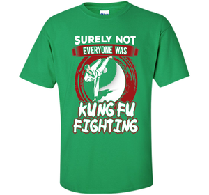 Surely Not Everyone Was Kung Fu Fighting T-shirt