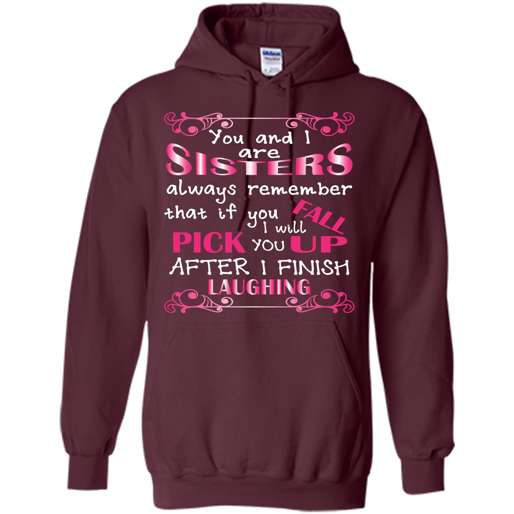 Family T-shirt You And I Are Sisters. If You FallI Will Pick You Up After I Finish Laughing Maroon