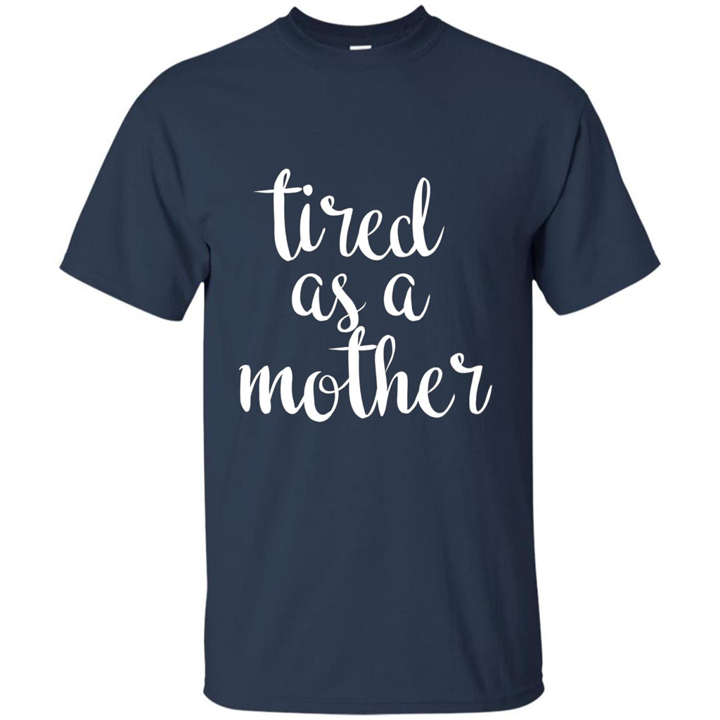 Mothers Day Gift T-shirt Tired As A Mother Navy