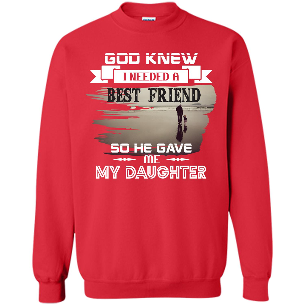 Daughter T-shirt God Knew I Needed A Best Friend So He Gave Me My Daughter