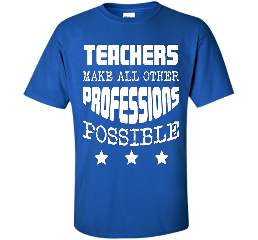 Teachers Make All Other Professions Possible T-shirt Royal