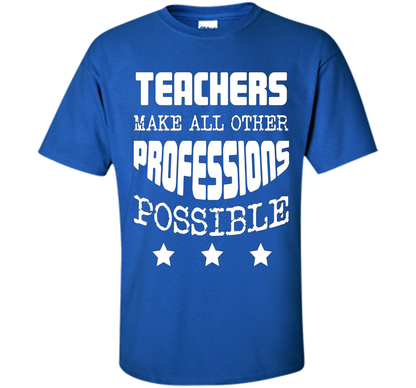 Teachers Make All Other Professions Possible T-shirt Royal