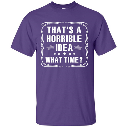 That’s A Horrible Idea What Time T-shirt Purple