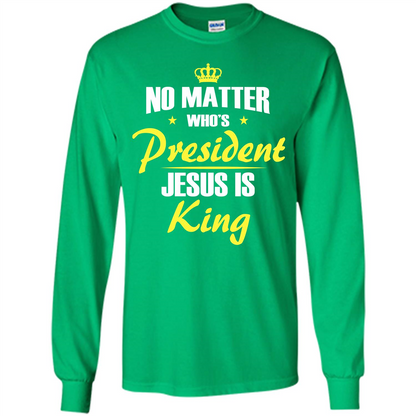 Christian T-shirt No Matter Who's President Jesus Is King Irish Green