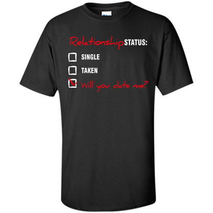 Relationship Status T-shirt Single, Taken, Will You Date Me Black