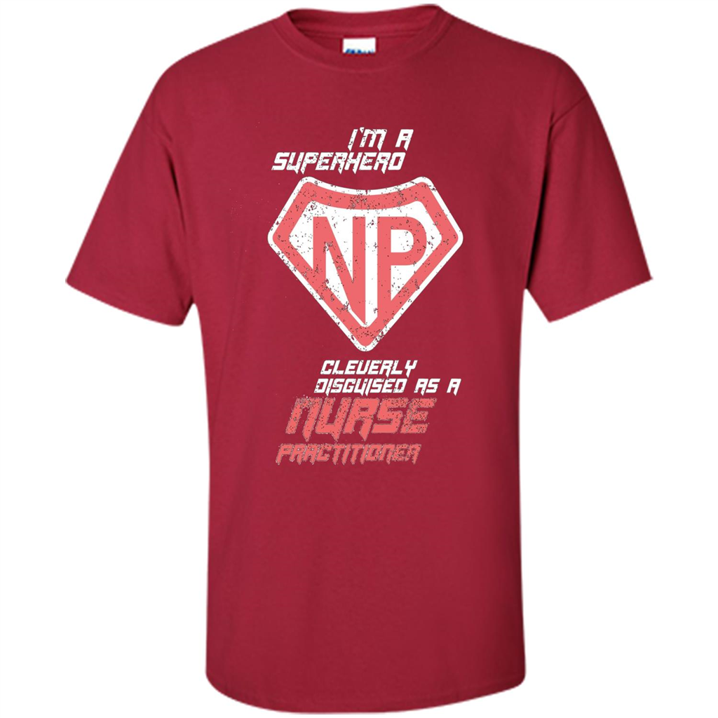 I'm A Superhero. Nurse Practitioner T-shirt Cardinal