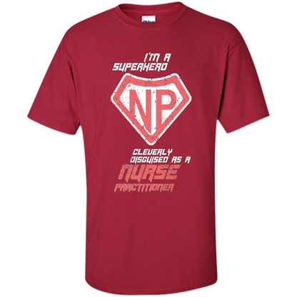 I'm A Superhero. Nurse Practitioner T-shirt Cardinal