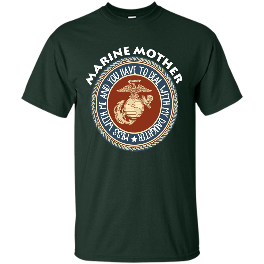 Marine Mother T-shirt Mess With Me And You Have To Deal With My Daughter Forest Green