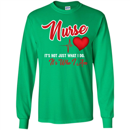 Nurse Its Not Just What I Do Its Who I Am T-shirt Irish Green