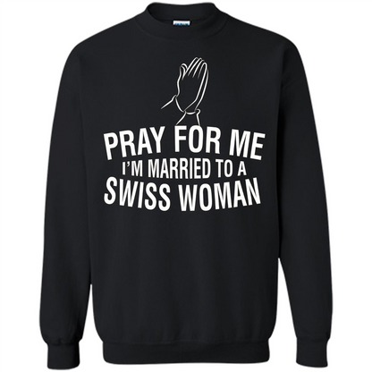 Pray For Me I Am Married To A Swiss Woman T-Shirt Black