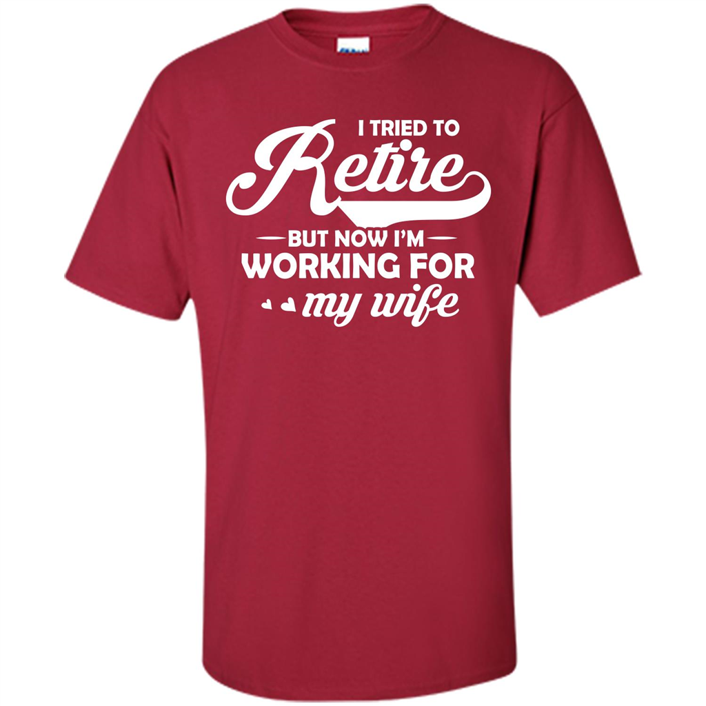 Family T-shirt I Tried To Retire But Now I'm Working For My Wife Cardinal