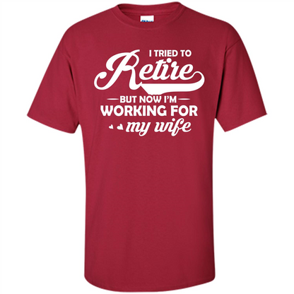 Family T-shirt I Tried To Retire But Now I'm Working For My Wife Cardinal