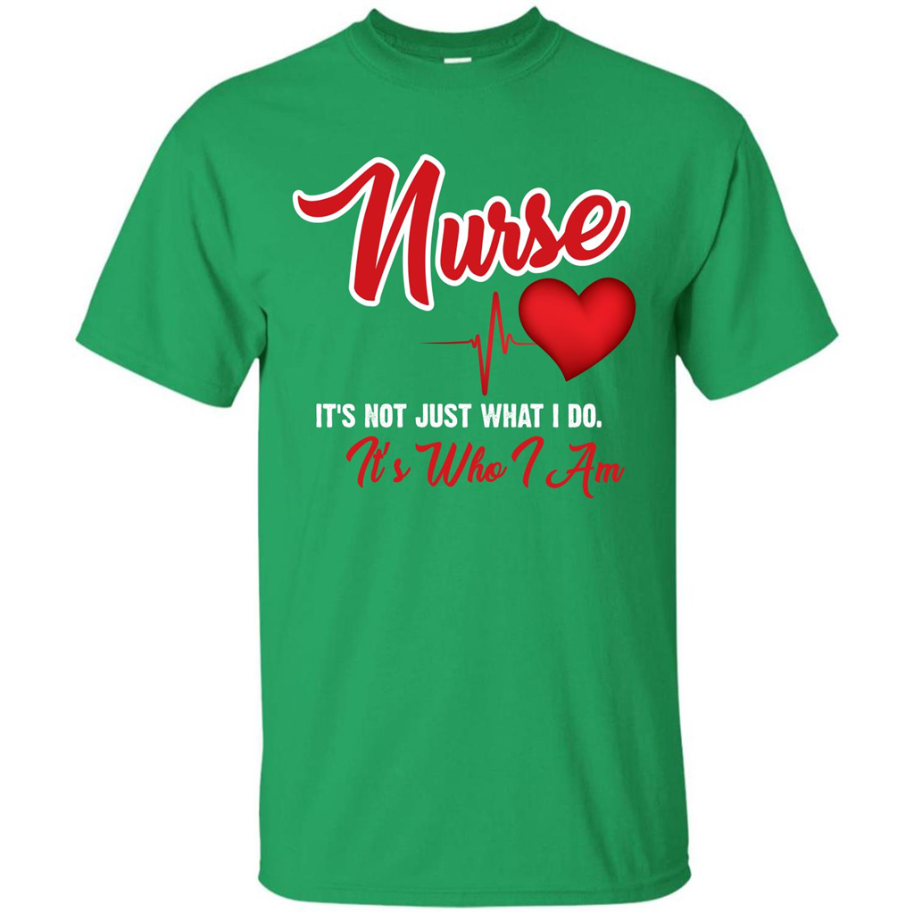 Nurse Its Not Just What I Do Its Who I Am T-shirt Irish Green