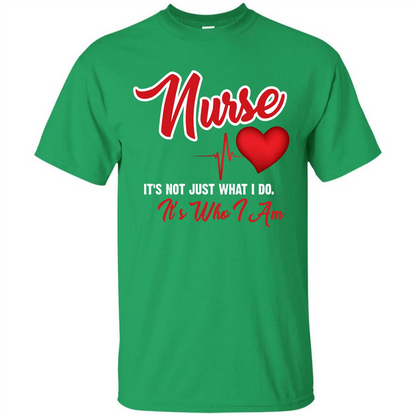 Nurse Its Not Just What I Do Its Who I Am T-shirt Irish Green