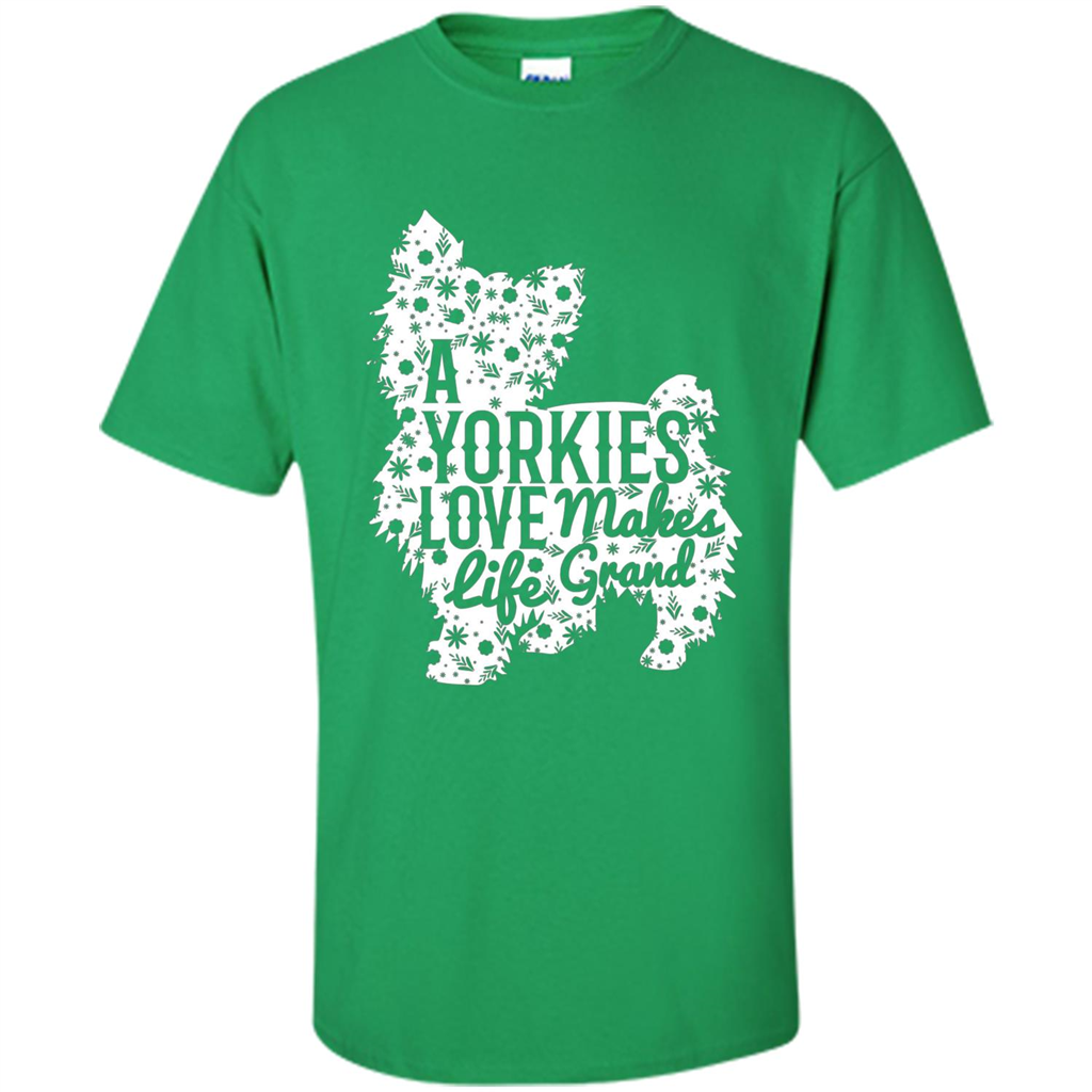 Love Dog T-shirt A Yorkies Love Makes Life Grand Irish Green
