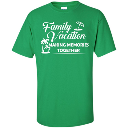 Family Vacation Making Memories Together T-shirt Irish Green