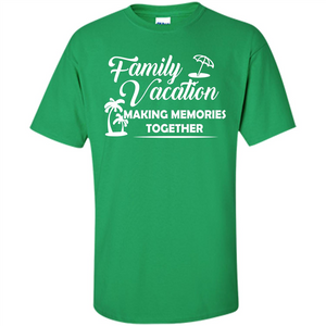 Family Vacation Making Memories Together T-shirt