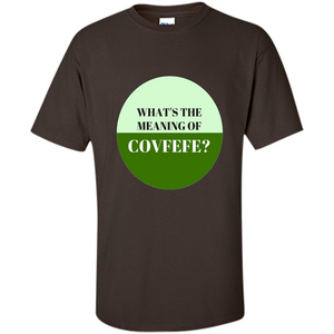 Tweets Covfefe T-shirt What's The Meaning Of Covfefe?