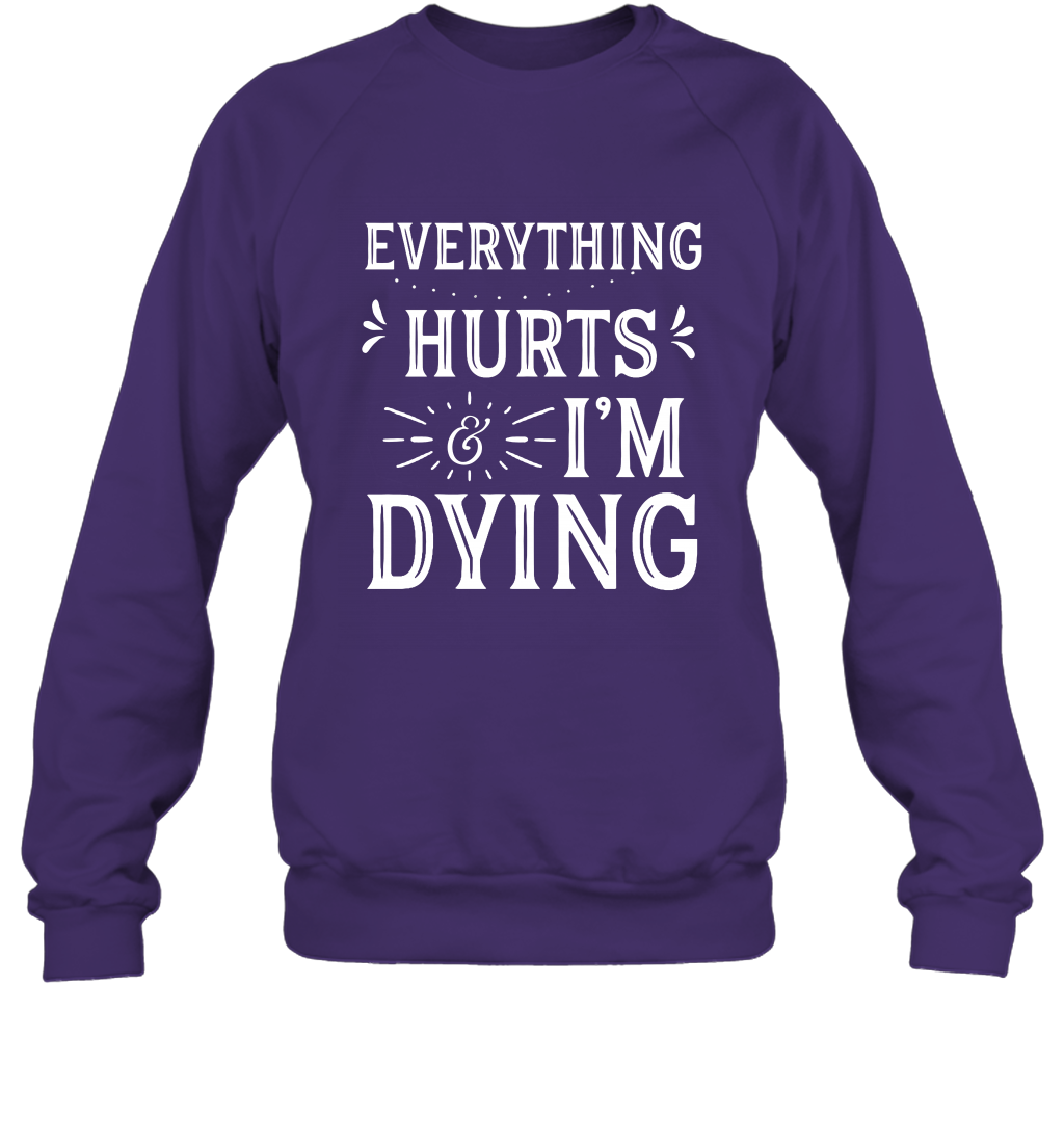 Everything Hurts I'm Dying Shirt Sweatshirt Sweatshirt Purple