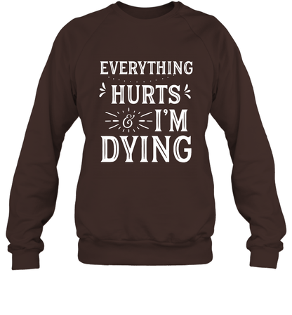 Everything Hurts I'm Dying Shirt Sweatshirt Sweatshirt Dark Chocolate