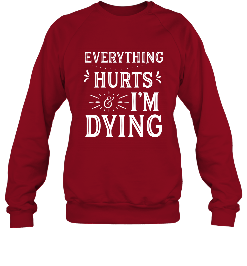 Everything Hurts I'm Dying Shirt Sweatshirt Sweatshirt Cardinal Red