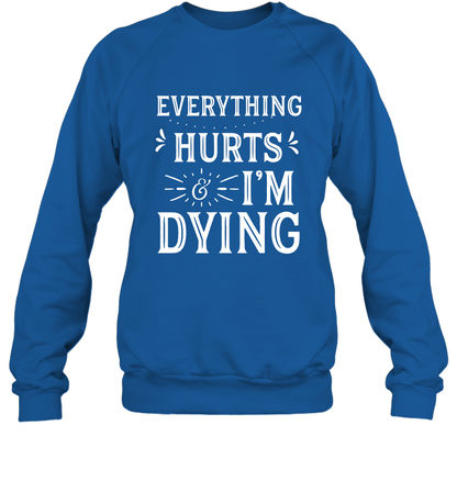 Everything Hurts I'm Dying Shirt Sweatshirt Sweatshirt Royal