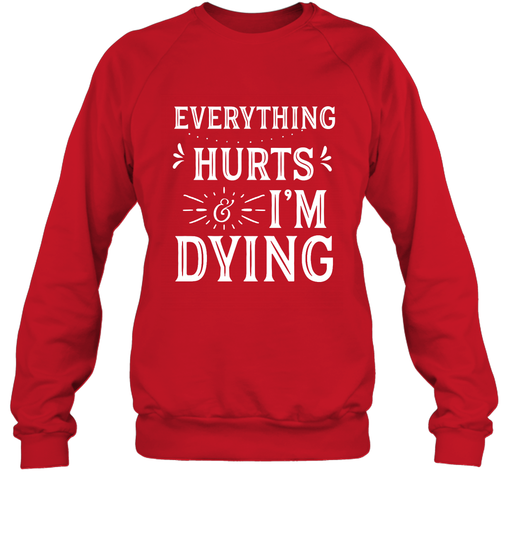 Everything Hurts I'm Dying Shirt Sweatshirt Sweatshirt Red