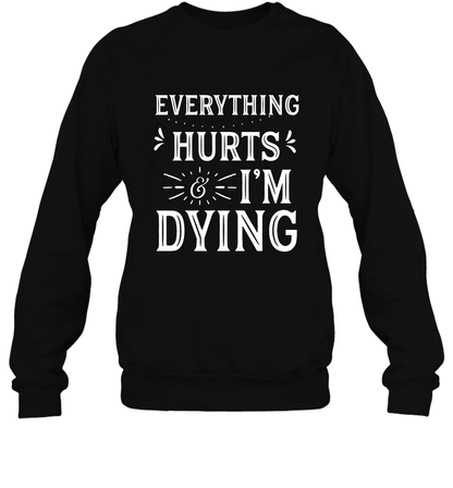 Everything Hurts I'm Dying Shirt Sweatshirt Sweatshirt Black