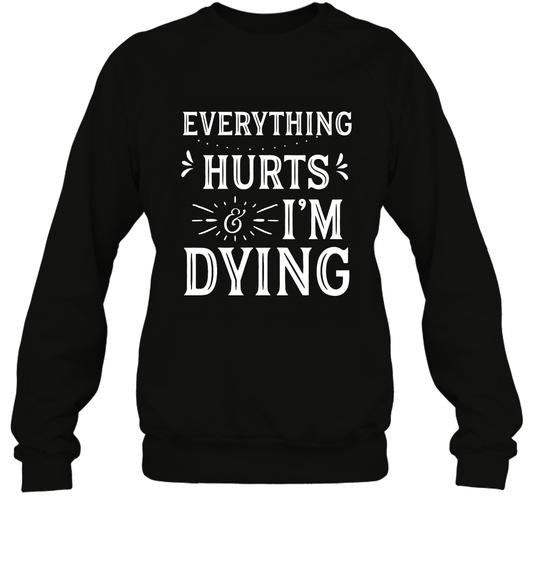 Everything Hurts I'm Dying Shirt Sweatshirt Sweatshirt Black