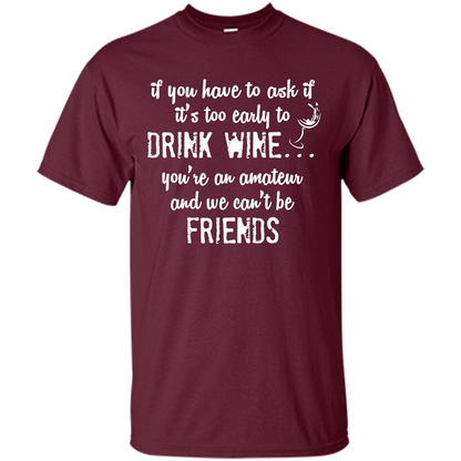 If You Have To Ask If It's Too Early To Drink Wine Maroon