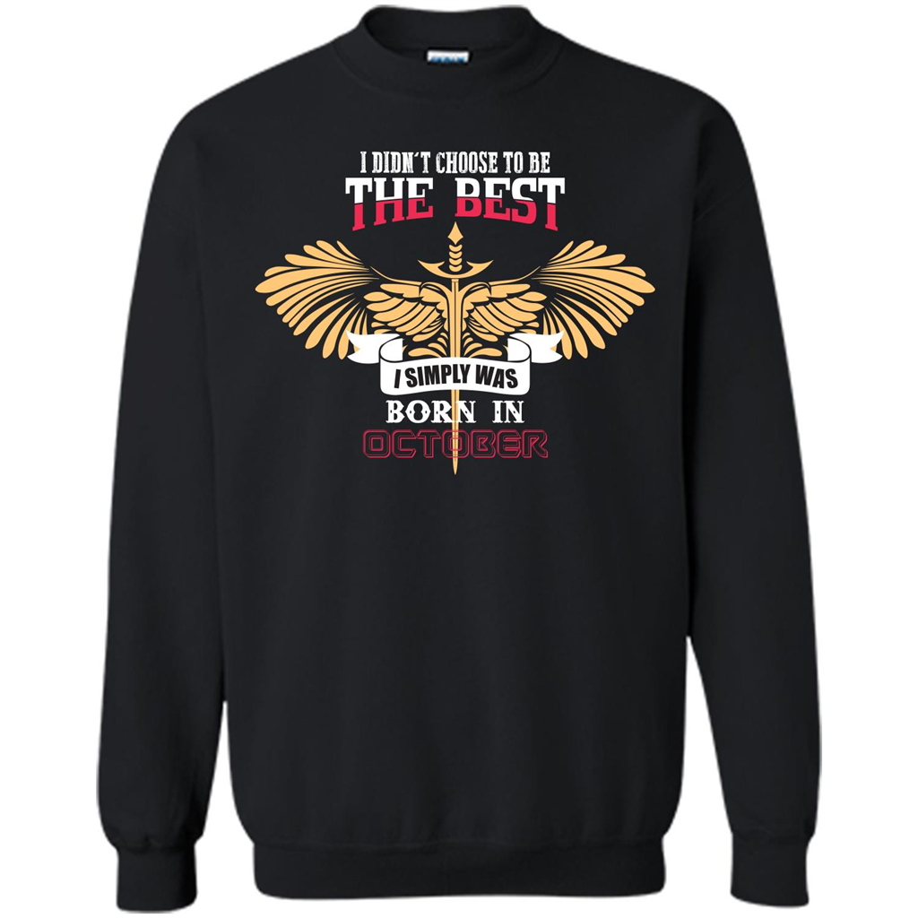 October. I Didnäó»t Choose To Be The Best I Simply Was Born In October T-shirt