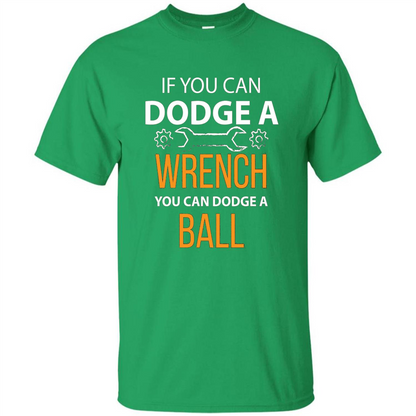 If You Can Dodge A Wrench You Can Dodge A Ball T-shirt Irish Green