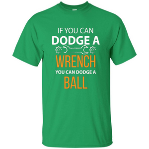 If You Can Dodge A Wrench You Can Dodge A Ball T-shirt