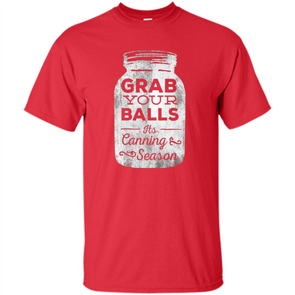 Grab Your Balls It's Canning Season Funny T-Shirt Red
