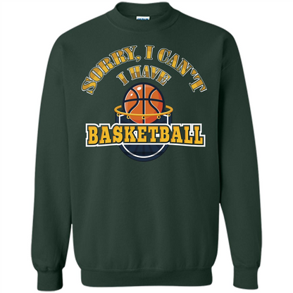 Basketball Lover Gift T-shirt Sorry, I Can't I Have Basketball Forest Green