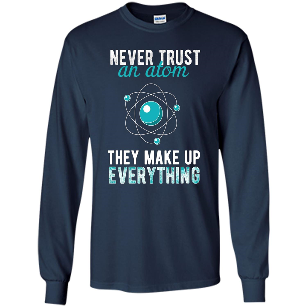 Science T-shirt -Never Trust An Atom They Make Up Everything T-shirt Navy