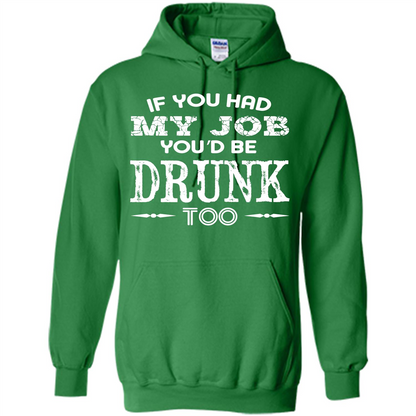 Drink T-shirt If You Had My Job You_Ñéd Be Drunk Too Irish Green