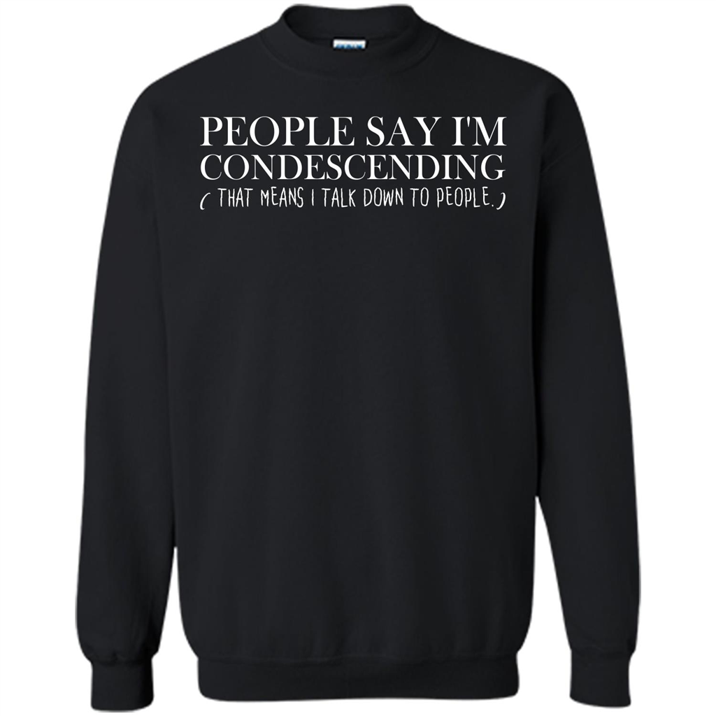 People Say I'm Condescending T-shirt