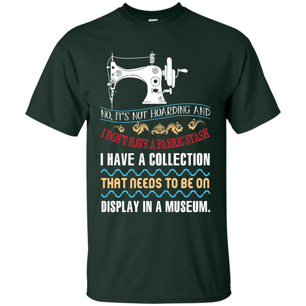 Sewing Machine T-shirt I Don’t Have A Fabric Stash T-shirt Forest Green
