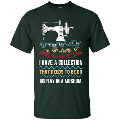 Sewing Machine T-shirt I Don’t Have A Fabric Stash T-shirt Forest Green