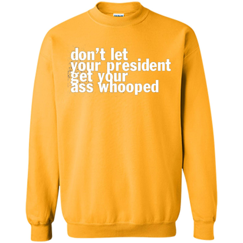 Don't Let Your President Get Your Ass Whooped T-shirt Gold