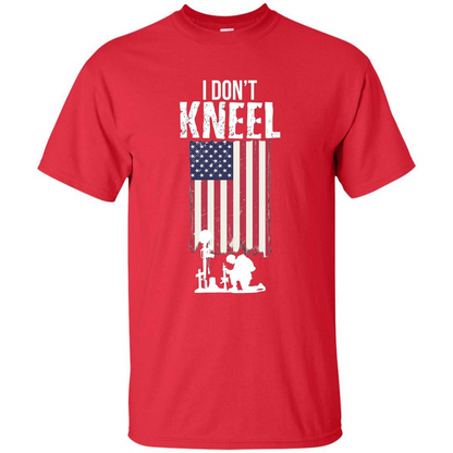 I Don't Kneel USA Flag T-Shirt Stand For The Flag Kneel For The Cross Red