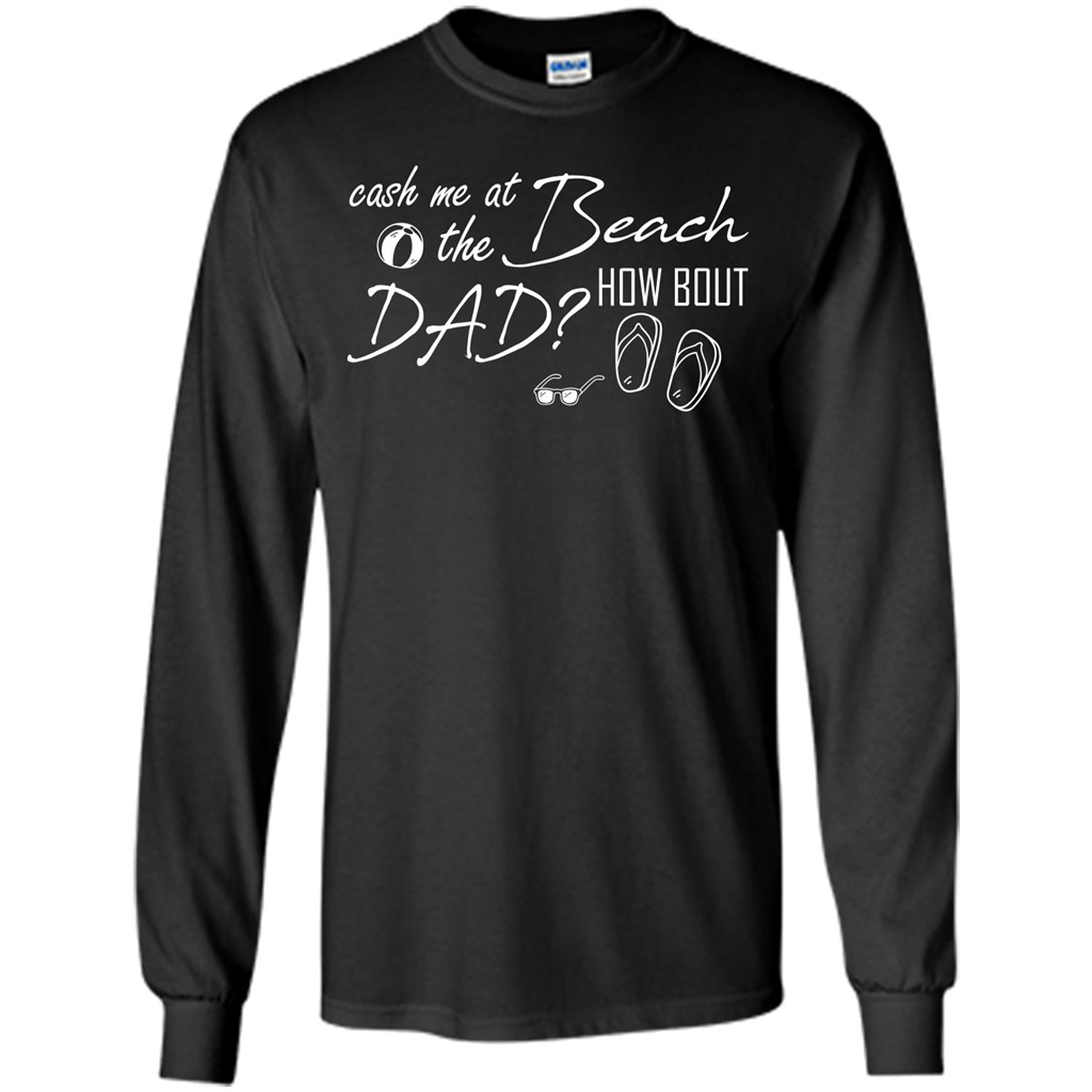 Fathers Day T-shirt Cash Me At The Beach How Bout Dad