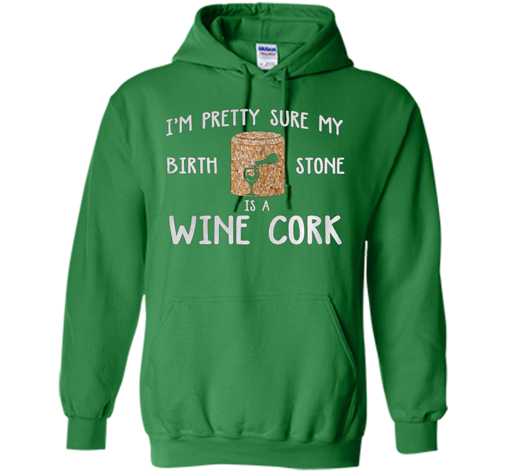 I'M PRETTY SURE MY BIRTH STONE IS A WINE CORK T-shirt Irish Green
